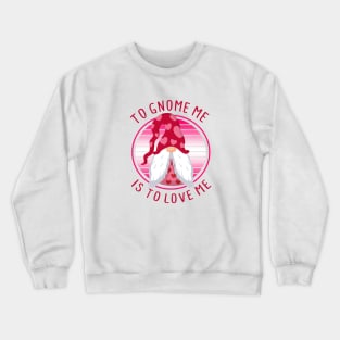 To Gnome Me Is To Love Me - Valentine's Day Crewneck Sweatshirt